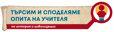 Търсим и споделяме опита на учителя по история и цивилизации